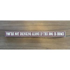 "You're Not Really Drinking Alone If The Dog Is Home" Box Art Sign